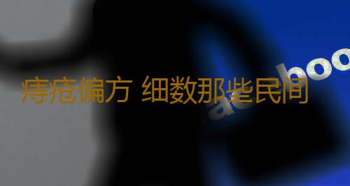 痔疮偏方 细数那些民间治疗痔疮的偏方