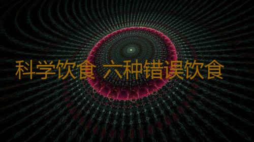 科学饮食 六种错误饮食习惯将秋乏吃出来