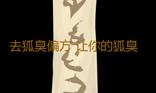 去狐臭偏方 让你的狐臭走光光