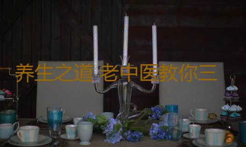 养生之道 老中医教你三诀窍调养精气神