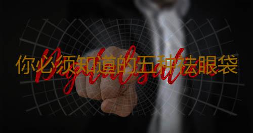 你必须知道的五种祛眼袋法