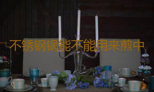 不锈钢锅能不能用来煎中药？