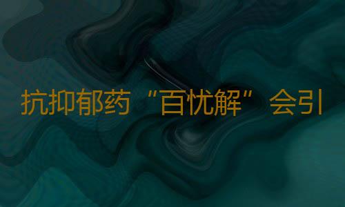抗抑郁药“百忧解”会引发自杀