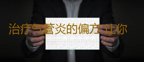 治疗气管炎的偏方 让你的气管呼吸清新畅快