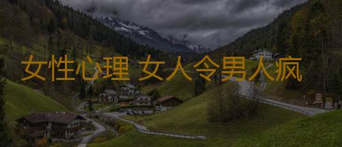 女性心理 女人令男人疯狂的经典姿势