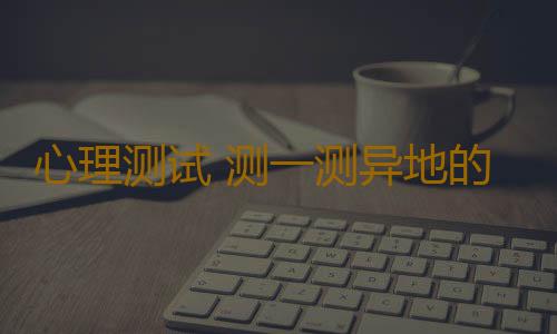 心理测试 测一测异地的男人值得你去等吗