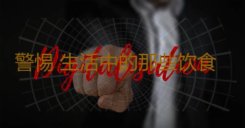 警惕 生活中的那些饮食误传