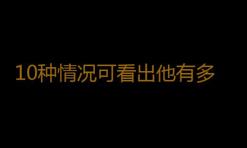 10种情况可看出他有多爱你
